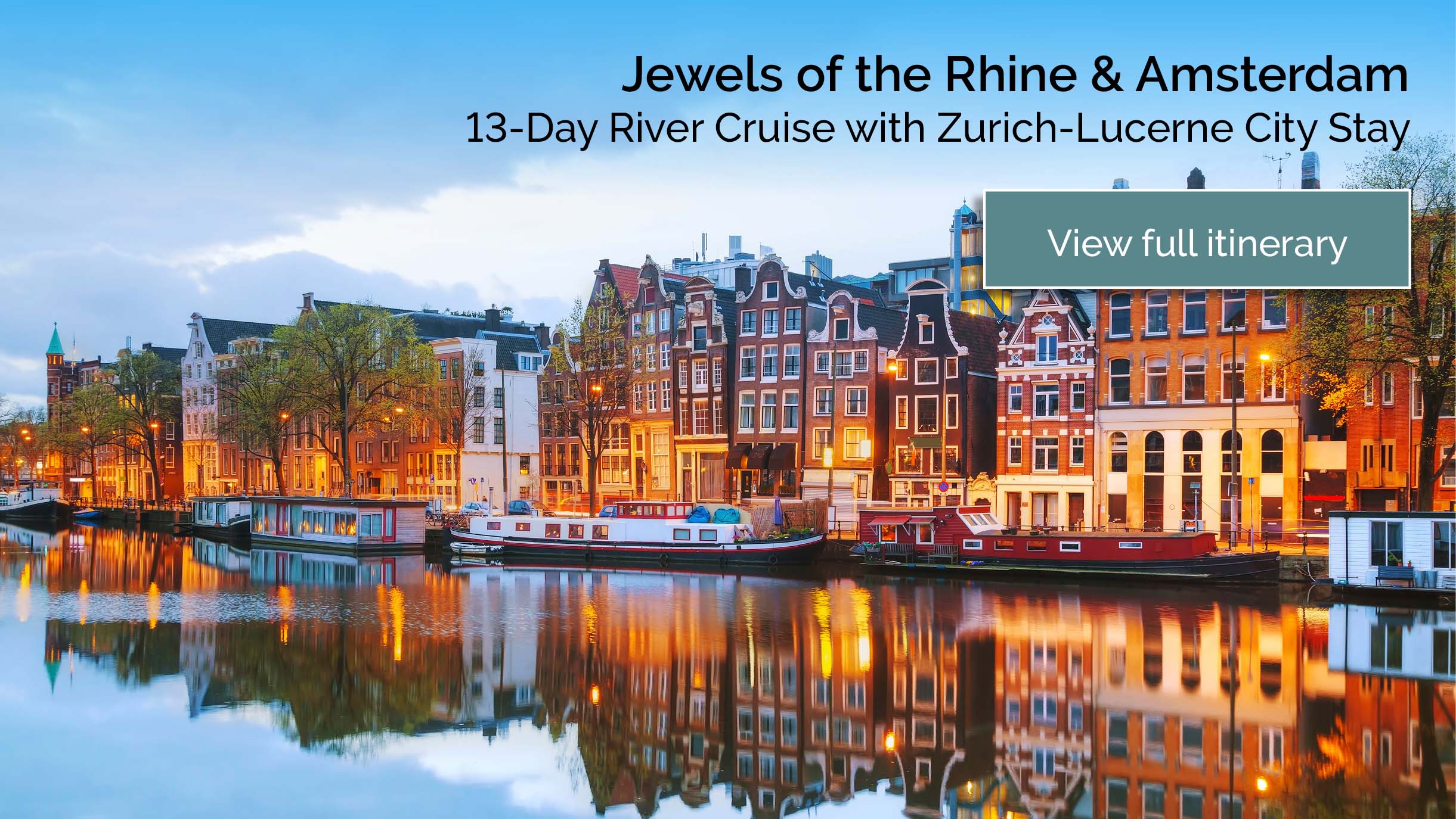 click to view the Jewels of the Rhine & Amsterdam 13-Day river cruise with Zurich-Lucerne City Stay itinerary